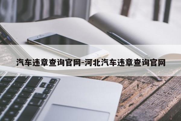 汽车违章查询官网-河北汽车违章查询官网