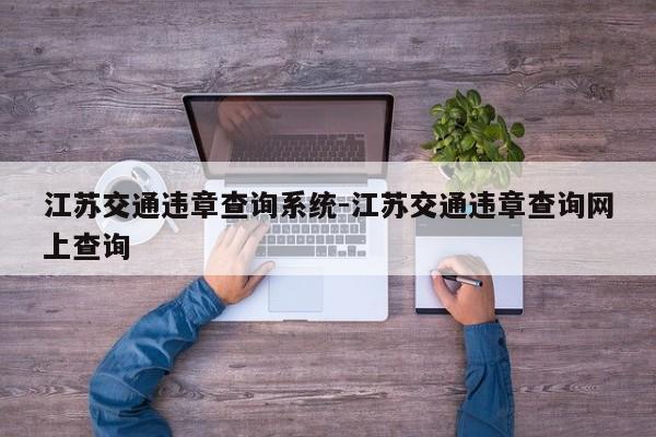 江苏交通违章查询系统-江苏交通违章查询网上查询