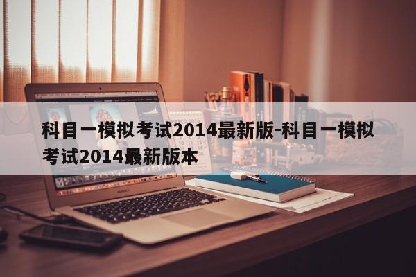 科目一模拟考试2014最新版-科目一模拟考试2014最新版本